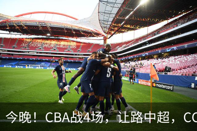 今晚！CBA战4场，让路中超，CCTV16直播北京首钢VS吉林，辽篮+广东男篮亮相