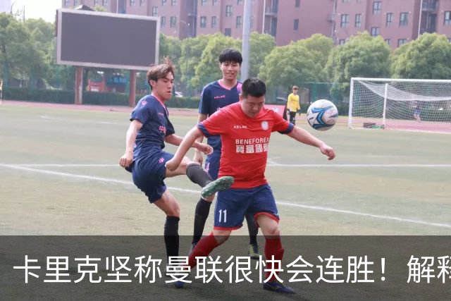 卡里克坚称曼联很快会连胜！解释半场换利马，大腿疼痛恐无缘欧冠