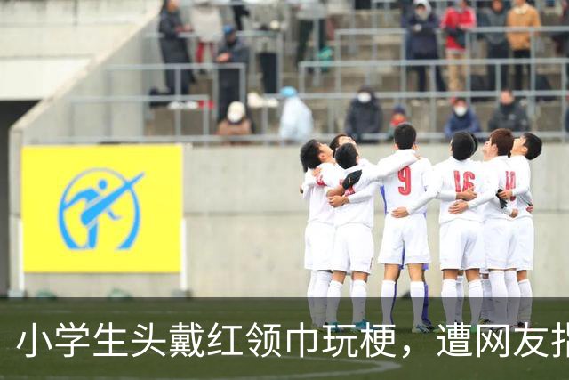 小学生头戴红领巾玩梗，遭网友指责，最终发视频道歉