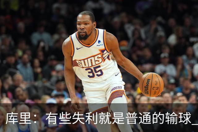 库里：有些失利就是普通的输球 但今晚这样的输球让人更难受
