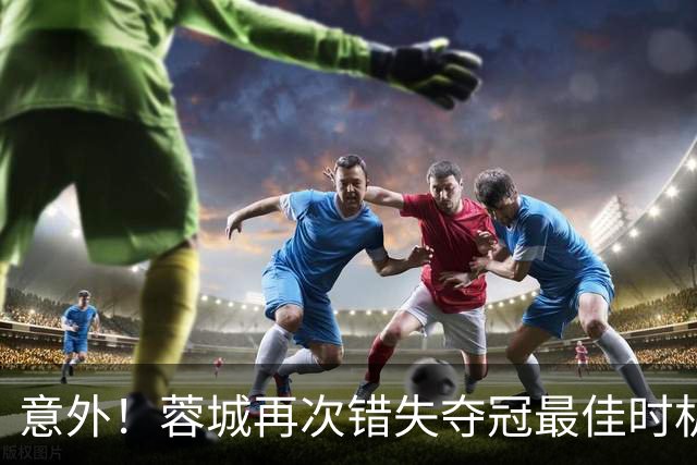 意外！蓉城再次错失夺冠最佳时机，下一轮踢英博又成天王山之战