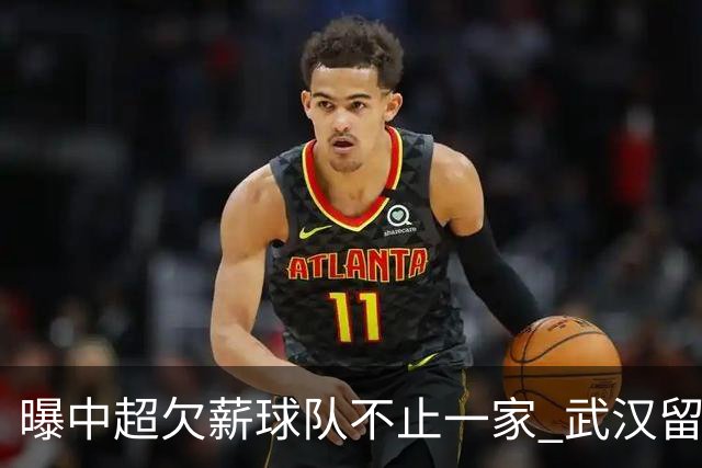 曝中超欠薪球队不止一家 武汉留在顶级联赛仍存一线生机