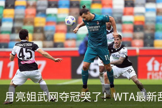 月亮姐武网夺冠哭了！WTA最新乱套：1人飙升121位 郑钦文保持不变