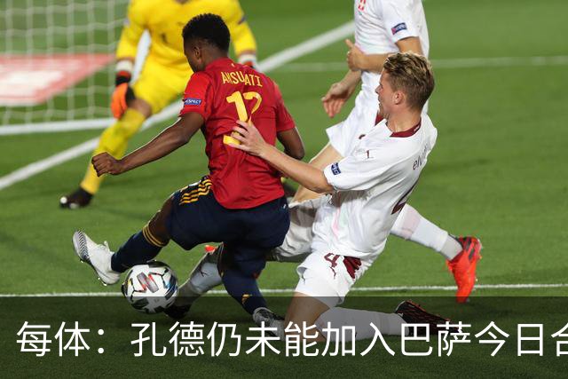 每体：孔德仍未能加入巴萨今日合练，继续在谨慎恢复中