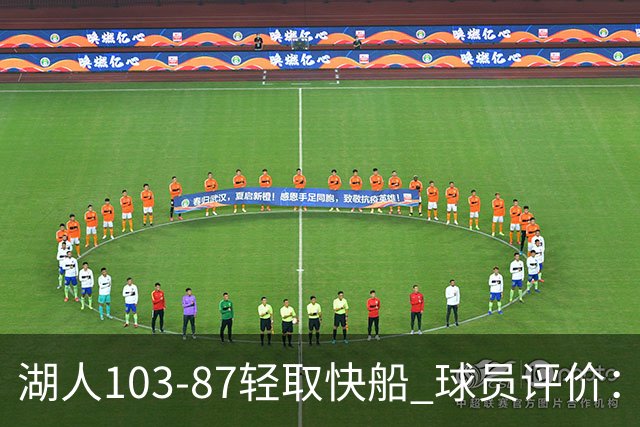 湖人103-87轻取快船 球员评价：4人优秀，4人及格，哈迪低迷
