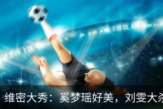维密大秀：奚梦瑶好美，刘雯大杀四方太争气，却被科比大女儿惊艳