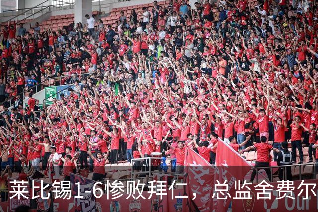 莱比锡1-6惨败拜仁，总监舍费尔：这是一次彻底的失败