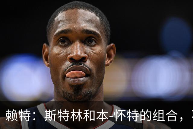 赖特：斯特林和本-怀特的组合，不像萨卡那样默契