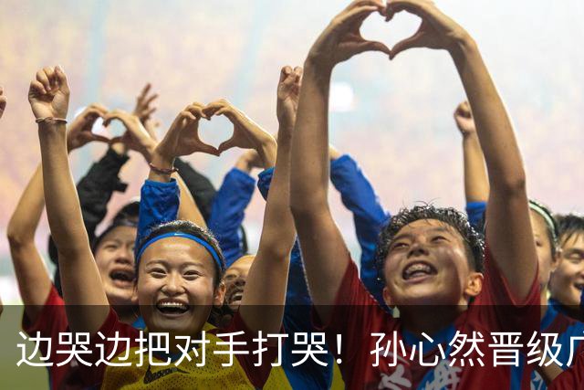 边哭边把对手打哭！孙心然晋级广网八强，上演职业生涯新突破